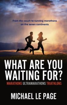 What Are You Waiting For? : Marathons, Ultramarathons, Triathlons