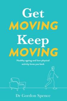 Get Moving, Keep Moving : Healthy ageing and how physical activity loves you back