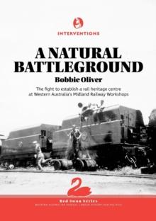 A Natural Battleground : The fight to establish a rail heritage centre at Western Australia's Midland Railway Workshops