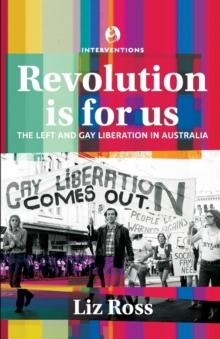 Revolution is for us : The Left and Gay Liberation in Australia