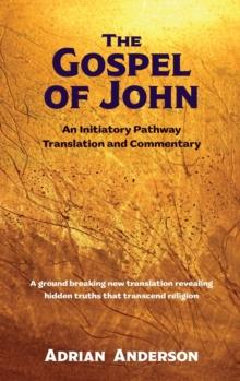 The Gospel of John : An Initiatory Pathway Translation and Commentary