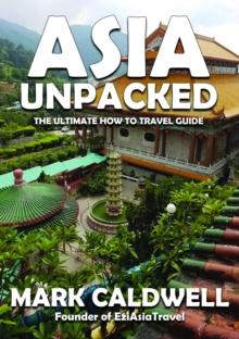 Asia Unpacked : The ultimate how to travel guide