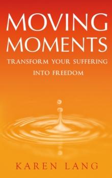 Moving Moments : Transform your suffering into freedom