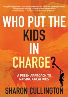 Who Put The Kids in Charge? : A Fresh Approach to Raising Great Kids