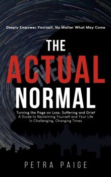 The Actual Normal: Turning The Page on Loss, Suffering and Grief : A Guide To Reclaiming Yourself And Your Life In Challenging, Changing Times