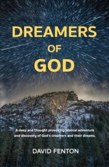 Dreamers of God : A deep and thought provoking biblical adventure and discovery of God's dreamers and their dreams.