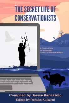 The Secret Life of Conservationists : A compilation of stories by Lonely Conservationists