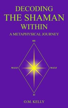 DECODING THE SHAMAN WITHIN : A Metaphysical Journey