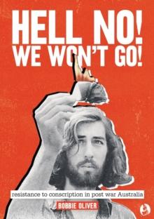 Hell No! We Won't Go! : Resistance to Conscription in Postwar Australia