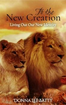 To the New Creation : Living Out Our New Identity