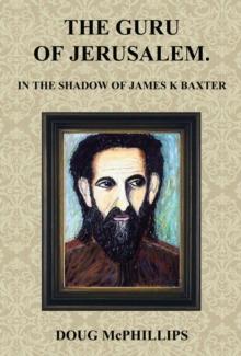 The Guru of Jerusalem : In the shadow of James K Baxter