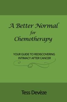 A Better Normal for Chemotherapy : Your Guide to Rediscovering Intimacy After Cancer