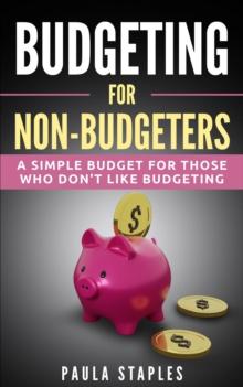 Budgeting for Non-Budgeters : A Simple Budget for Those Who Don't Like Budgeting