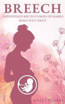 Breech: Empowered Stories of Babies Born Feet First!