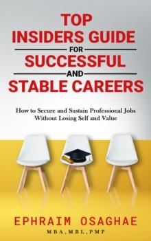 Top Insiders Guide to Successful and Stable Careers : How to Secure and Sustain Professional Jobs