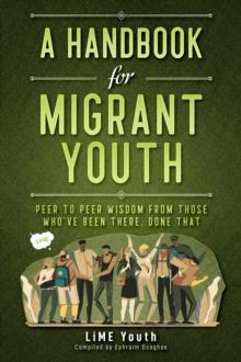 A Handbook for Migrant Youth : Peer To Peer Wisdom From Those Who've Been There, Done That