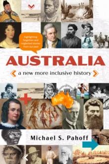 Australia - A New More Inclusive History : Highlighting neglected and forgotten stories from our past