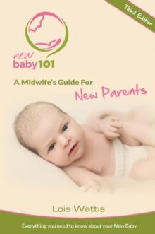 New Baby 101 - A Midwife's  Guide for New Parents : Third Edition