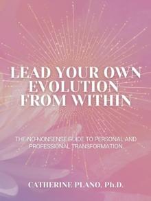 Lead Your Own Evolution from Within : The no-nonsense guide to personal and professional transformation