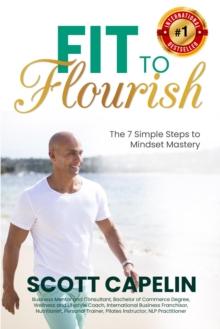 Fit To Flourish: The 7 Simple Steps to Mindset Mastery