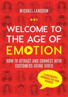 Welcome to the Age of Emotion - How to attract and connect with customers using video. A videography handbook for your business