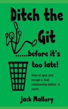 Ditch the Git.....before it's too late : How to spot and escape a bad relationship before it starts