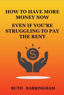 HOW TO HAVE MORE MONEY NOW EVEN IF YOU'RE STRUGGLING TO PAY THE RENT