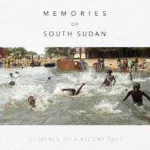 Memories of South Sudan : GLIMPSES OF A RECENT PAST