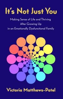 It's Not Just You : Making sense of life and thriving after growing up in an emotionally dysfunctional family