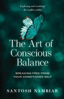 The Art of Conscious Balance : Breaking Free From Your Conditioned Self