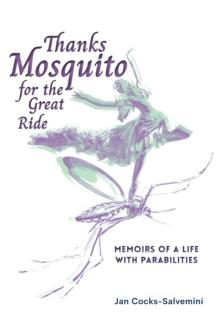 Thanks Mosquito for the Great Ride : Memoirs of a Life With Parabilities