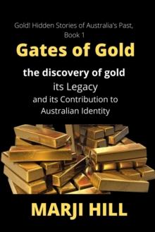 Gates of Gold : The Discovery of Gold, its Legacy and its Contribution to Australian Identity