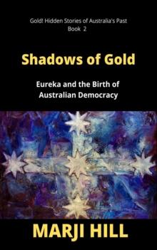 Shadows of Gold : Eureka and the Birth of Australian Democracy