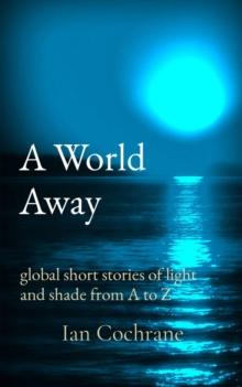 A World Away : global short stories of light and shade from A to Z