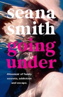 Going Under : A memoir of family secrets, addiction and escape