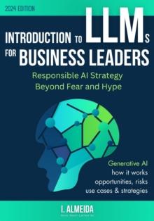 Introduction to LLMs for Business Leaders: Responsible AI Strategy Beyond Fear and Hype