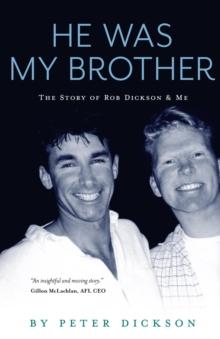 He Was My Brother : The Story of Rob Dickson and Me