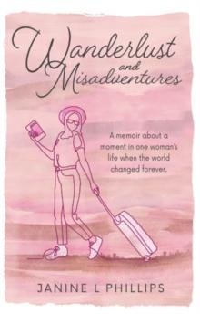 Wanderlust and Misadventures : A memoir about a moment in one woman's life when the world changed forever.