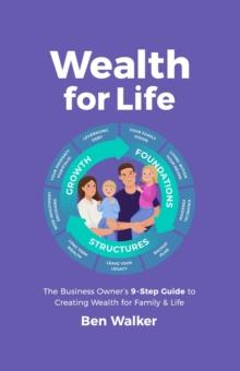 Wealth For Life : The Business Owner's 9-Step Guide To Creating Wealth For Family & Life