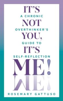 It's Not You, It's Me! : A Chronic Overthinker's Guide to Self-Reflection