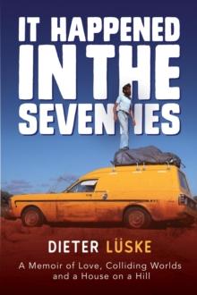 It Happened In the Seventies : A Memoir of Love, Colliding Worlds and a House on a Hill