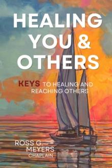 Healing You and Others : Keys to Healing & Reaching Others