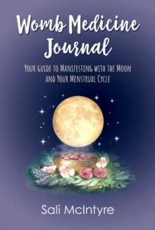 Womb Medicine Journal : Your Guide to Manifesting with the Moon and Your Menstrual Cycle