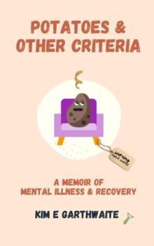 Potatoes & Other Criteria: A Memoir of Mental Illness & Recovery