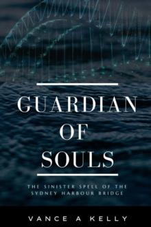 GUARDIAN OF SOULS : THE SINISTER SPELL OF THE SYDNEY HARBOUR BRIDGE