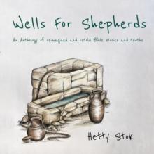 Wells For Shepherds : An Anthology of reimagined and retold Bible stories and truths