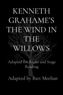 KENNETH GRAHAME'S THE WIND IN THE WILLOWS : Adapted for Radio and Stage Reading