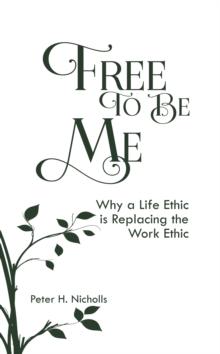 Free to Be Me : Why a Life Ethic is Replacing the Work Ethic