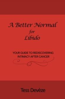 A Better Normal for Libido : Your Guide to Rediscovering Intimacy After Cancer