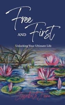 Free and First : Unlocking Your Ultimate Life